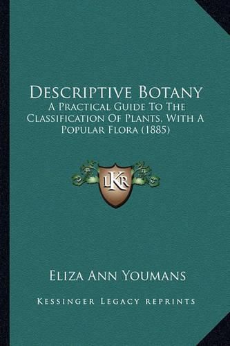 Descriptive Botany: A Practical Guide to the Classification of Plants, with a Popular Flora (1885)