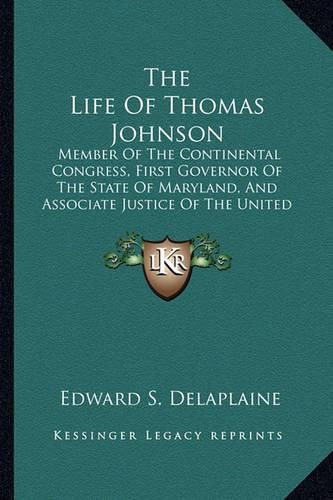 The Life of Thomas Johnson: Member of the Continental Congress, First Governor of the State of Maryland, and Associate Justice of the United States Supreme Court