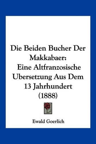 Cover image for Die Beiden Bucher Der Makkabaer: Eine Altfranzosische Ubersetzung Aus Dem 13 Jahrhundert (1888)