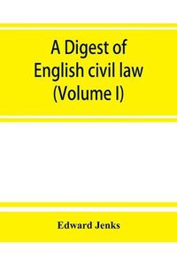 Cover image for A Digest of English civil law (Volume I)