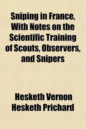 Cover image for Sniping in France, with Notes on the Scientific Training of Scouts, Observers, and Snipers