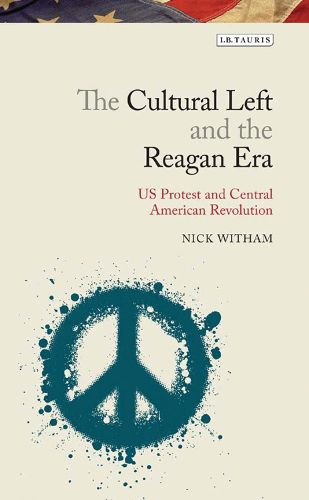 Cover image for The Cultural Left and the Reagan Era: U.S. Protest and Central American Revolution