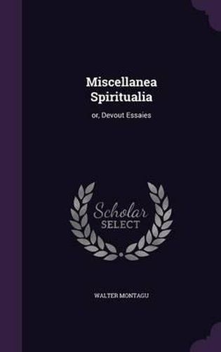 Cover image for Miscellanea Spiritualia: Or, Devout Essaies