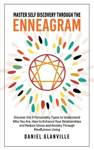 Master Self Discovery Through the Enneagram: Discover the 9 Personality Types to Understand Who You Are, How to Enhance Your Relationships and Reduce Stress and Anxiety Through Mindfulness Living