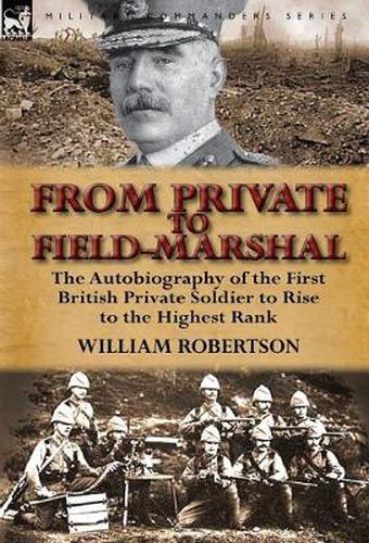 Cover image for From Private to Field-Marshal: The Autobiography of the First British Private Soldier to Rise to the Highest Rank