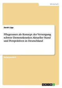 Cover image for Pflegeoasen ALS Konzept Der Versorgung Schwer Demenzkranker. Aktueller Stand Und Perspektiven in Deutschland