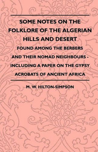 Cover image for Some Notes On The Folklore Of The Algerian Hills And Desert - Found Among The Berbers And Their Nomad Neighbours - Including A Paper On The Gypsy Acrobats Of Ancient Africa