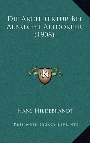 Cover image for Die Architektur Bei Albrecht Altdorfer (1908)