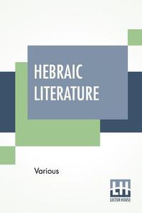 Cover image for Hebraic Literature: Translations From The Talmud, Midrashim And Kabbala With Special Introduction By Maurice H. Harris, D.D.