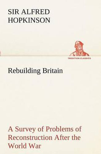 Cover image for Rebuilding Britain A Survey of Problems of Reconstruction After the World War