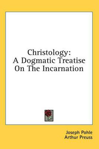 Christology: A Dogmatic Treatise on the Incarnation