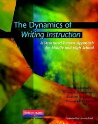 Cover image for The Dynamics of Writing Instruction: A Structured Process Approach for Middle and High School
