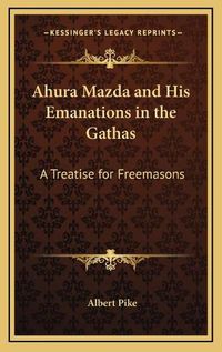 Cover image for Ahura Mazda and His Emanations in the Gathas: A Treatise for Freemasons