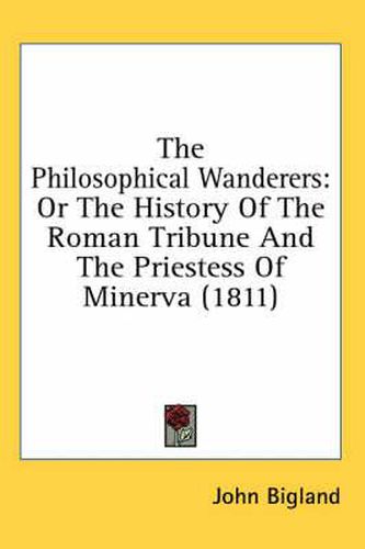 Cover image for The Philosophical Wanderers: Or the History of the Roman Tribune and the Priestess of Minerva (1811)