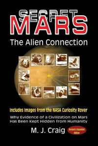 Cover image for Secret Mars - the Alien Connection: Why Evidence of a Civilization on Mars Has Been Kept Hidden from Humanity - Includes Images from the NASA Curiosity Rover