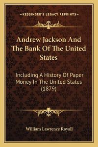 Cover image for Andrew Jackson and the Bank of the United States: Including a History of Paper Money in the United States (1879)