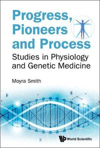 Cover image for Progress, Pioneers And Process: Studies In Physiology And Genetic Medicine