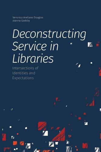 Cover image for Deconstructing Service in Libraries: Intersections of Identities and Expectations