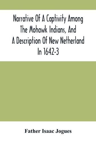 Cover image for Narrative Of A Captivity Among The Mohawk Indians, And A Description Of New Netherland In 1642-3
