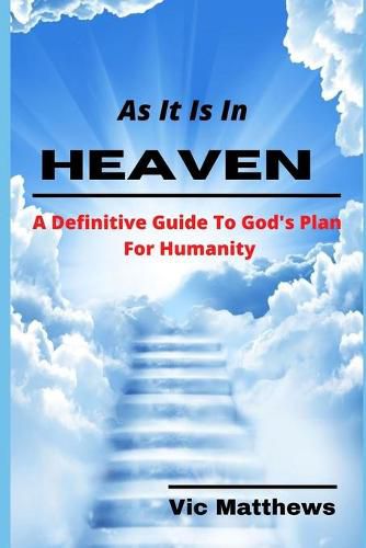 Cover image for As It Is In Heaven: A Definitive Guide to God's Plan for Humanity