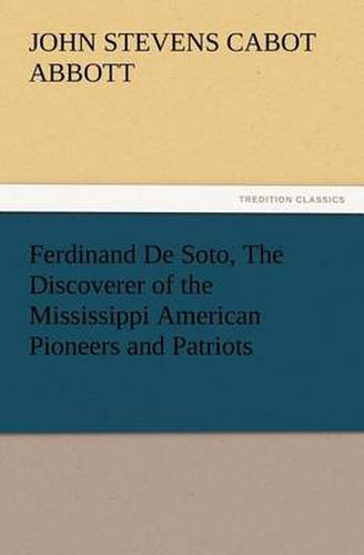 Cover image for Ferdinand De Soto, The Discoverer of the Mississippi American Pioneers and Patriots