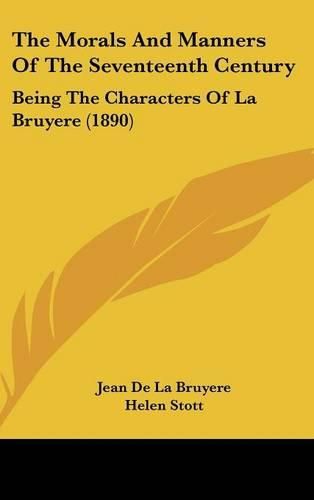 The Morals and Manners of the Seventeenth Century: Being the Characters of La Bruyere (1890)