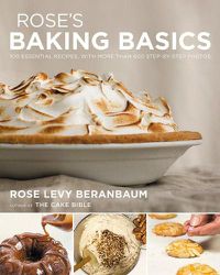 Cover image for Rose's Baking Basics: 100 Essential Recipes, with More Than 600 Step-by-Step Photos