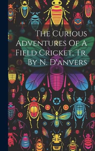 Cover image for The Curious Adventures Of A Field Cricket, Tr. By N. D'anvers