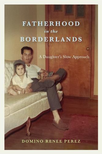 Cover image for Fatherhood in the Borderlands: A Daughter's Slow Approach