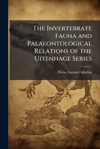 Cover image for The Invertebrate Fauna and Palaeontological Relations of the Uitenhage Series