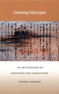Cover image for Uncovering Heian Japan: An Archaeology of Sensation and Inscription