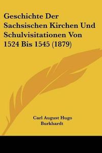 Cover image for Geschichte Der Sachsischen Kirchen Und Schulvisitationen Von 1524 Bis 1545 (1879)