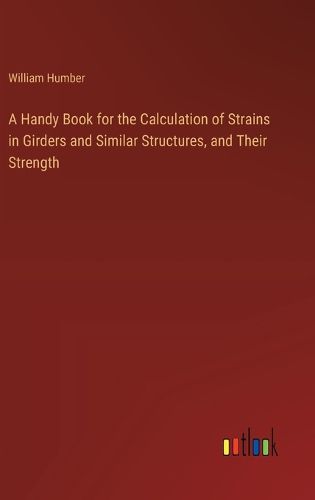 Cover image for A Handy Book for the Calculation of Strains in Girders and Similar Structures, and Their Strength