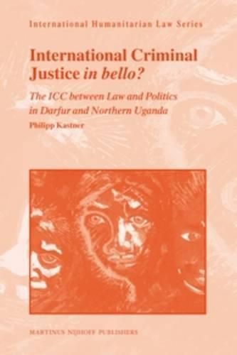 Cover image for International Criminal Justice in bello?: The ICC between Law and Politics in Darfur and Northern Uganda