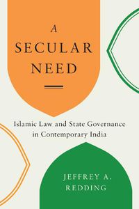 Cover image for A Secular Need: Islamic Law and State Governance in Contemporary India