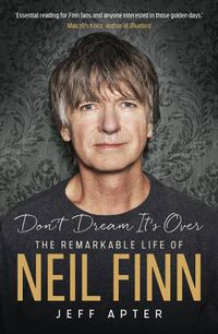 Cover image for Don't Dream Its Over: The Remarkable Life of Neil Finn