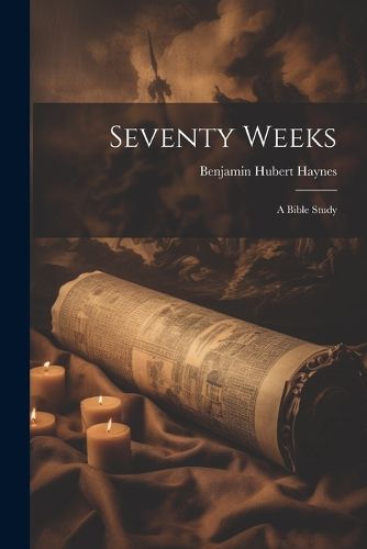 Cover image for Seventy Weeks; a Bible Study