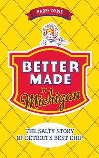 Cover image for Better Made in Michigan: The Salty Story of Detroit S Best Chip