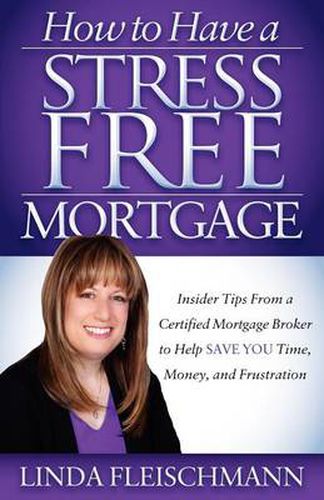 Cover image for How to Have a Stress Free Mortgage: Insider Tips From a Certified Mortgage Broker to Help Save You Time, Money, and Frustration