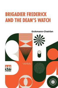 Cover image for Brigadier Frederick And The Dean's Watch: Translated From The French, With A Critical Introduction By Prof. Richard Burton, Of The University Of Minnesota, A Frontispiece And Numerous Other Portraits With Descriptive Notes By Octave Uzanne