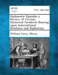 Cover image for Diplomatic Episodes a Review of Certain Historical Incidents Bearing Upon International Relations and Diplomacy