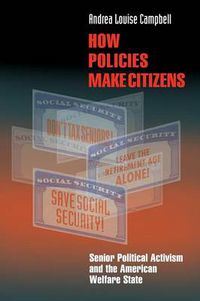 Cover image for How Policies Make Citizens: Senior Political Activism and the American Welfare State