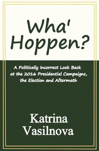 Cover image for Wha' Hoppen?: A Politically Incorrect Look Back at the 2016 Presidential Campaigns, the Election and Aftermath