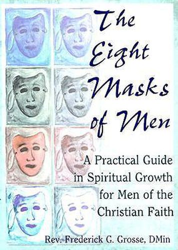 Cover image for The Eight Masks of Men: A Practical Guide in Spiritual Growth for Men of the Christian Faith