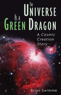 Cover image for The Universe Is a Green Dragon: A Cosmic Creation Story