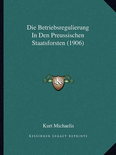 Cover image for Die Betriebsregulierung in Den Preussischen Staatsforsten (1906)