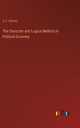 The Character and Logical Method of Political Economy