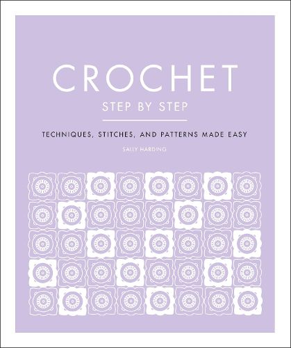 Cover image for Crochet Step by Step: Techniques, Stitches, and Patterns Made Easy