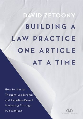 Cover image for Building a Legal Practice One Article at a Time: How to Master Thought Leadership and Expertise-Based Marketing Through Publications