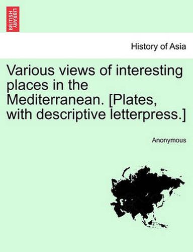 Cover image for Various Views of Interesting Places in the Mediterranean. [Plates, with Descriptive Letterpress.]